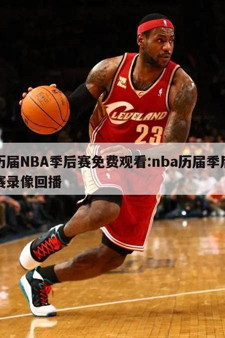 历届NBA季后赛免费观看:nba历届季后赛录像回播