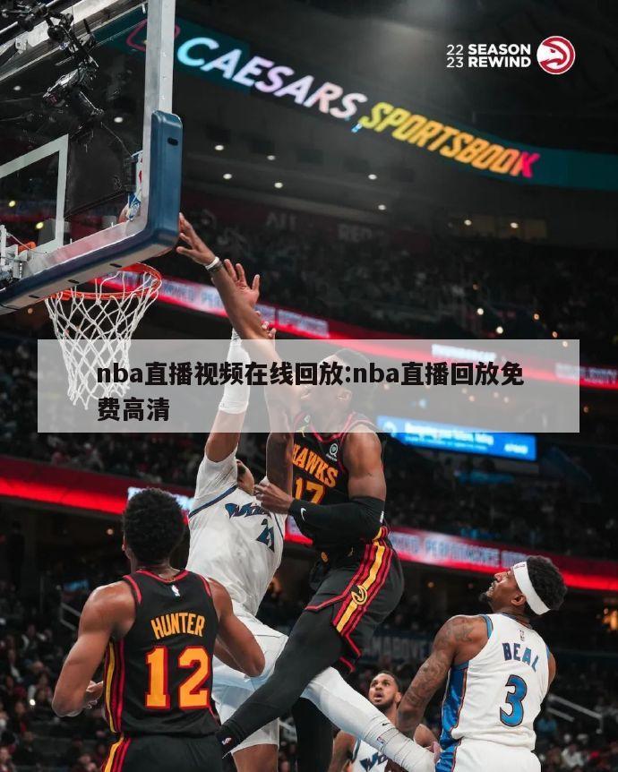 nba直播视频在线回放:nba直播回放免费高清