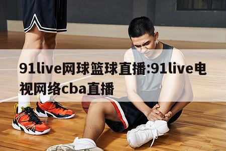 91live网球篮球直播:91live电视网络cba直播